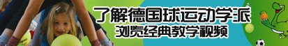 嗯啊哦挨操视频了解德国球运动学派，浏览经典教学视频。